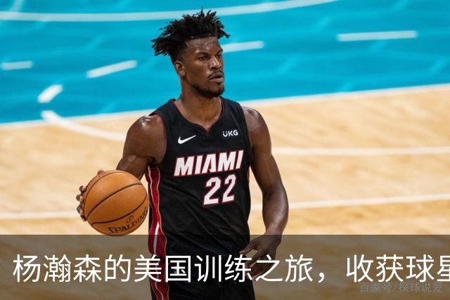 杨瀚森的美国训练之旅，收获球星指点