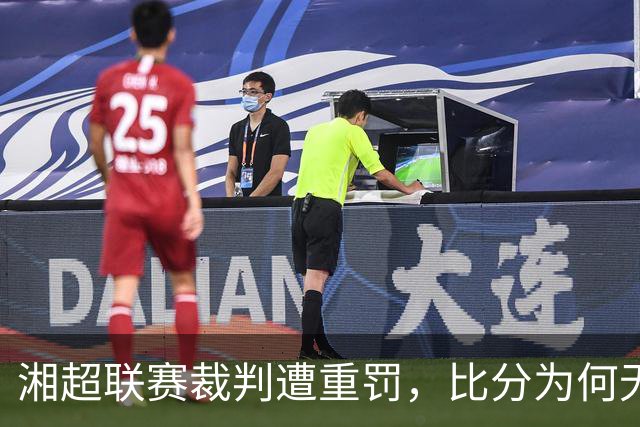 湘超联赛裁判遭重罚，比分为何无法更改？