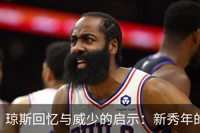 琼斯回忆与威少的启示：新秀年的宝贵学习经历