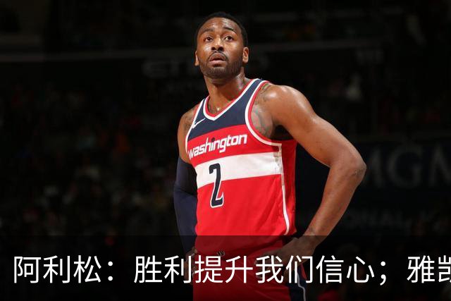 阿利松：胜利提升我们信心；雅凯和阿劳霍表现出色
